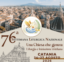 76ª Settimana Liturgica Nazionale nell’Arcidiocesi di Catania dal 24 al 27 agosto 2026 dal tema “Una Chiesa che genera. Liturgia e Iniziazione Cristiana”
